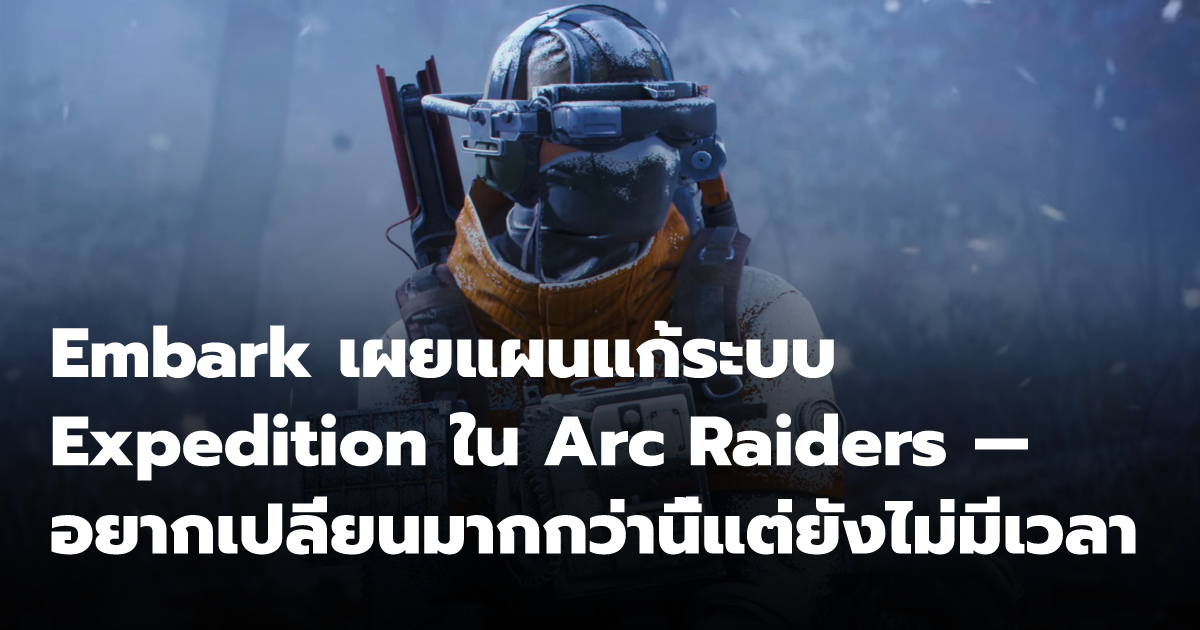 Embark เผยแผนแก้ระบบ Expedition ใน Arc Raiders — อยากเปลี่ยนมากกว่านี้ ...